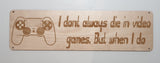 Gamers Sign - I dont always die in video games but when I do ......
